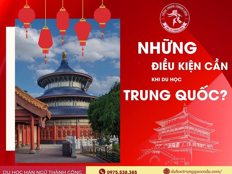 Du học Trung Quốc cần điều kiện gì? Thông tin cơ bản nhất Du học Trung Quốc cần điều kiện gì? Thông tin cơ bản nhất
