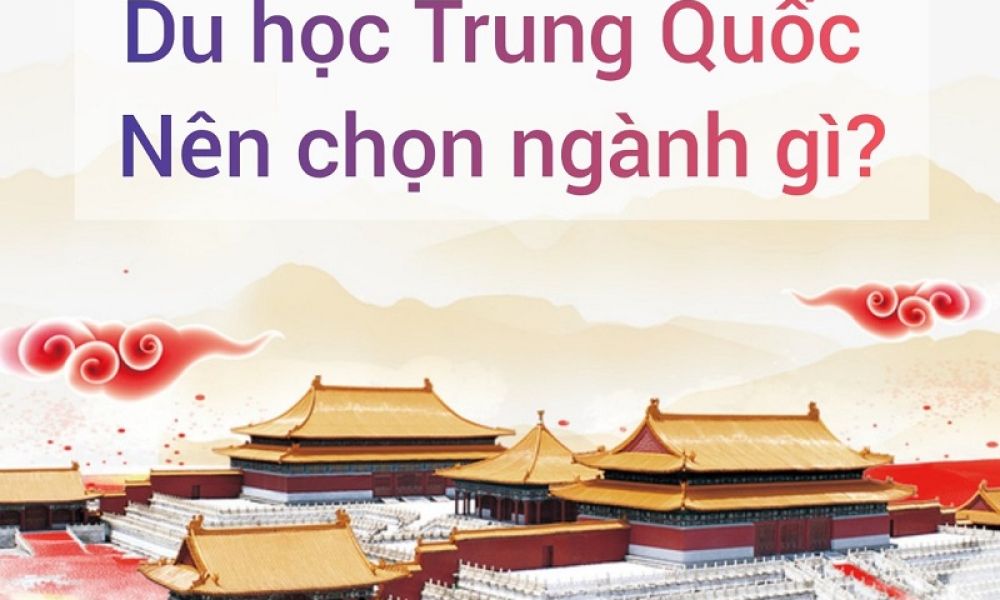 Ngành du học Trung Quốc nào mở ra nhiều cơ hội việc làm sau khi về nước?