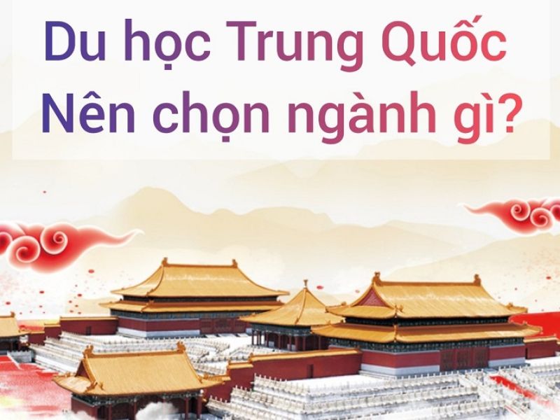 Ngành du học Trung Quốc nào mở ra nhiều cơ hội việc làm sau khi về nước? Ngành du học Trung Quốc nào mở ra nhiều cơ hội việc làm sau khi về nước?
